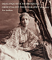 Ken Jacobson - Odalisques and Arabesques: Orientalist Photography 1839-1925